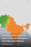 An Analysis of New Diplomatic Opportunities and Challenges in India Afghanistan Relations cover image